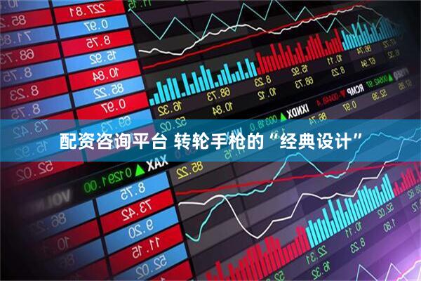 配资咨询平台 转轮手枪的“经典设计”