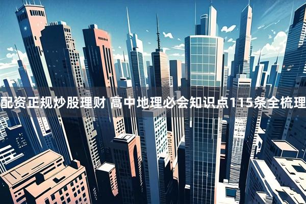 配资正规炒股理财 高中地理必会知识点115条全梳理